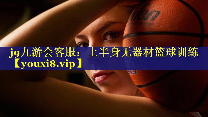 j9九游会客服：上半身无器材篮球训练