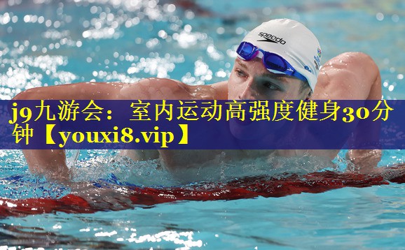 j9九游会：室内运动高强度健身30分钟