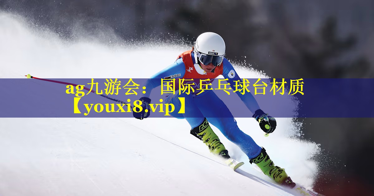 ag九游会：国际乒乓球台材质
