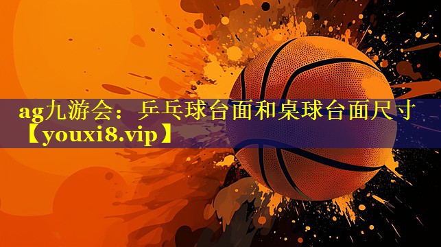 ag九游会：乒乓球台面和桌球台面尺寸