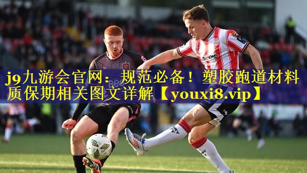 j9九游会官网：规范必备！塑胶跑道材料质保期相关图文详解