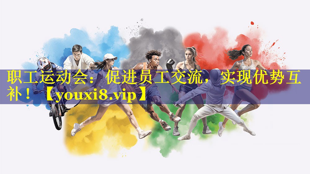 职工运动会：促进员工交流，实现优势互补！