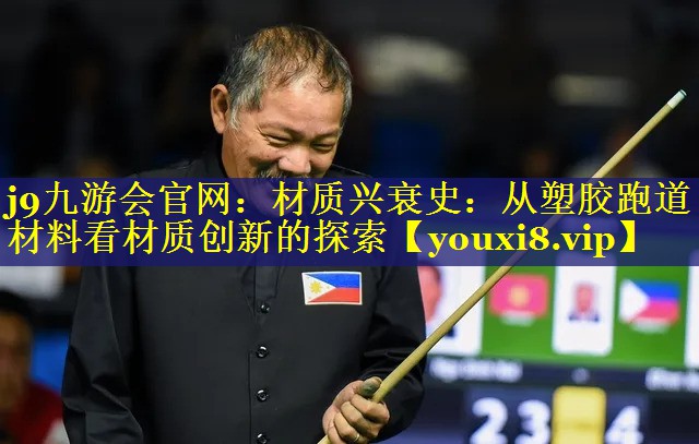j9九游会官网：材质兴衰史：从塑胶跑道材料看材质创新的探索