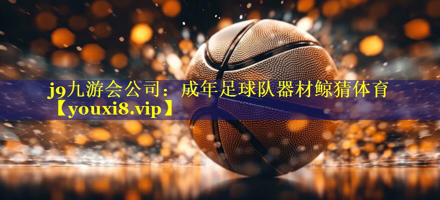 j9九游会公司：成年足球队器材鲸猜体育
