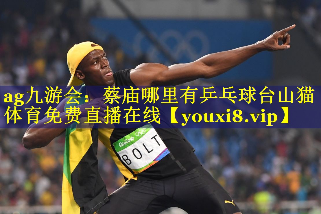 ag九游会：蔡庙哪里有乒乓球台山猫体育免费直播在线