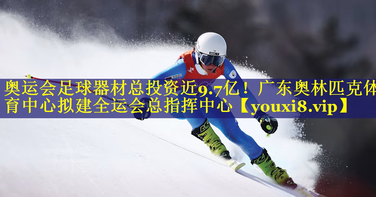 奥运会足球器材总投资近9.7亿！广东奥林匹克体育中心拟建全运会总指挥中心