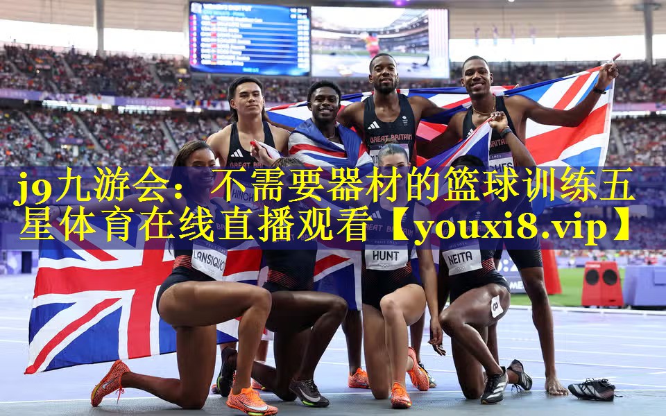 j9九游会：不需要器材的篮球训练五星体育在线直播观看
