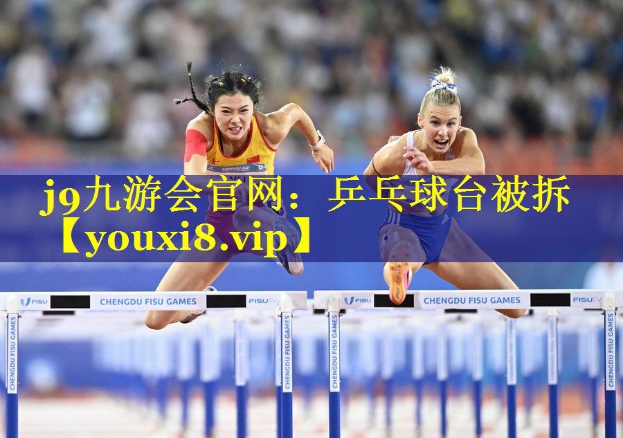 j9九游会官网：乒乓球台被拆