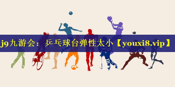 乒乓球台弹性太小 乒乓球台弹性太小