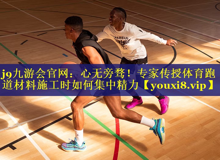 心无旁骛!专家传授体育跑道材料施工时如何集中精力 心无旁骛!专家传授体育跑道材料施工时如何集中精力